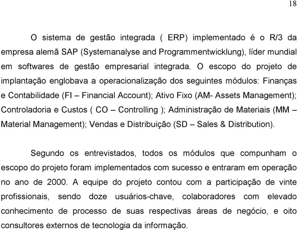 CO Controlling ); Administração de Materiais (MM Material Management); Vendas e Distribuição (SD Sales & Distribution).