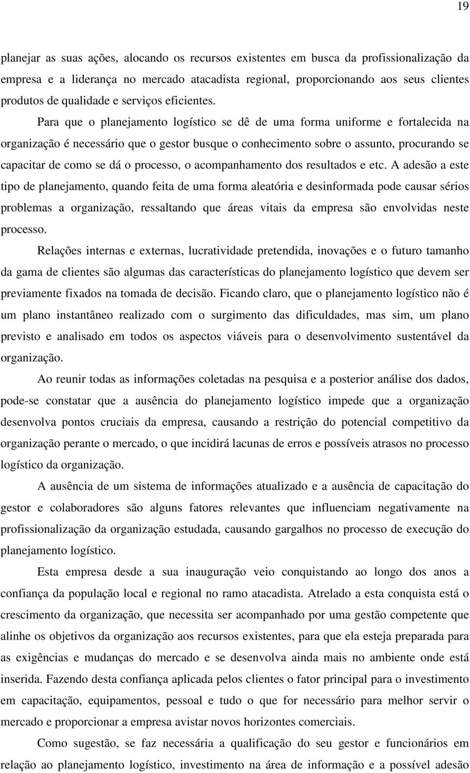 Para que o planejamento logístico se dê de uma forma uniforme e fortalecida na organização é necessário que o gestor busque o conhecimento sobre o assunto, procurando se capacitar de como se dá o