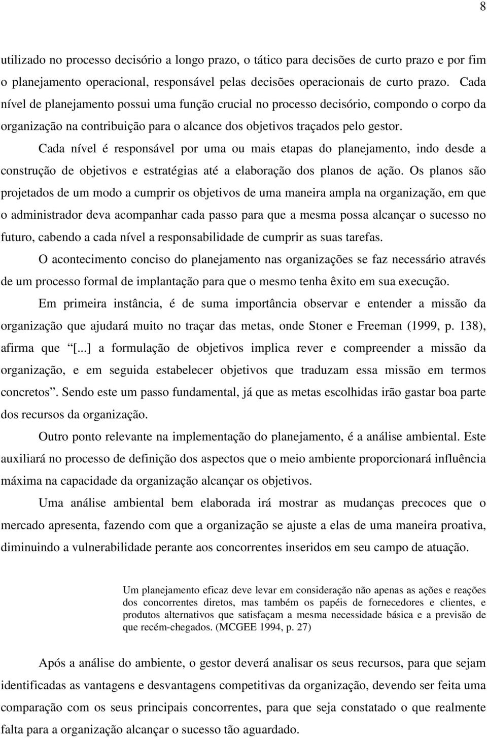 Cada nível é responsável por uma ou mais etapas do planejamento, indo desde a construção de objetivos e estratégias até a elaboração dos planos de ação.