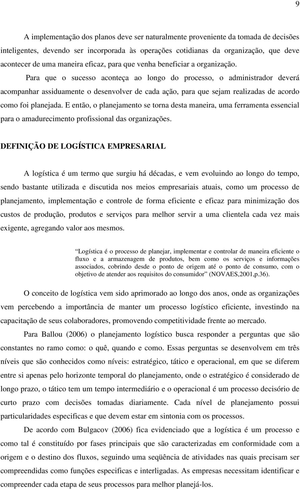 Para que o sucesso aconteça ao longo do processo, o administrador deverá acompanhar assiduamente o desenvolver de cada ação, para que sejam realizadas de acordo como foi planejada.