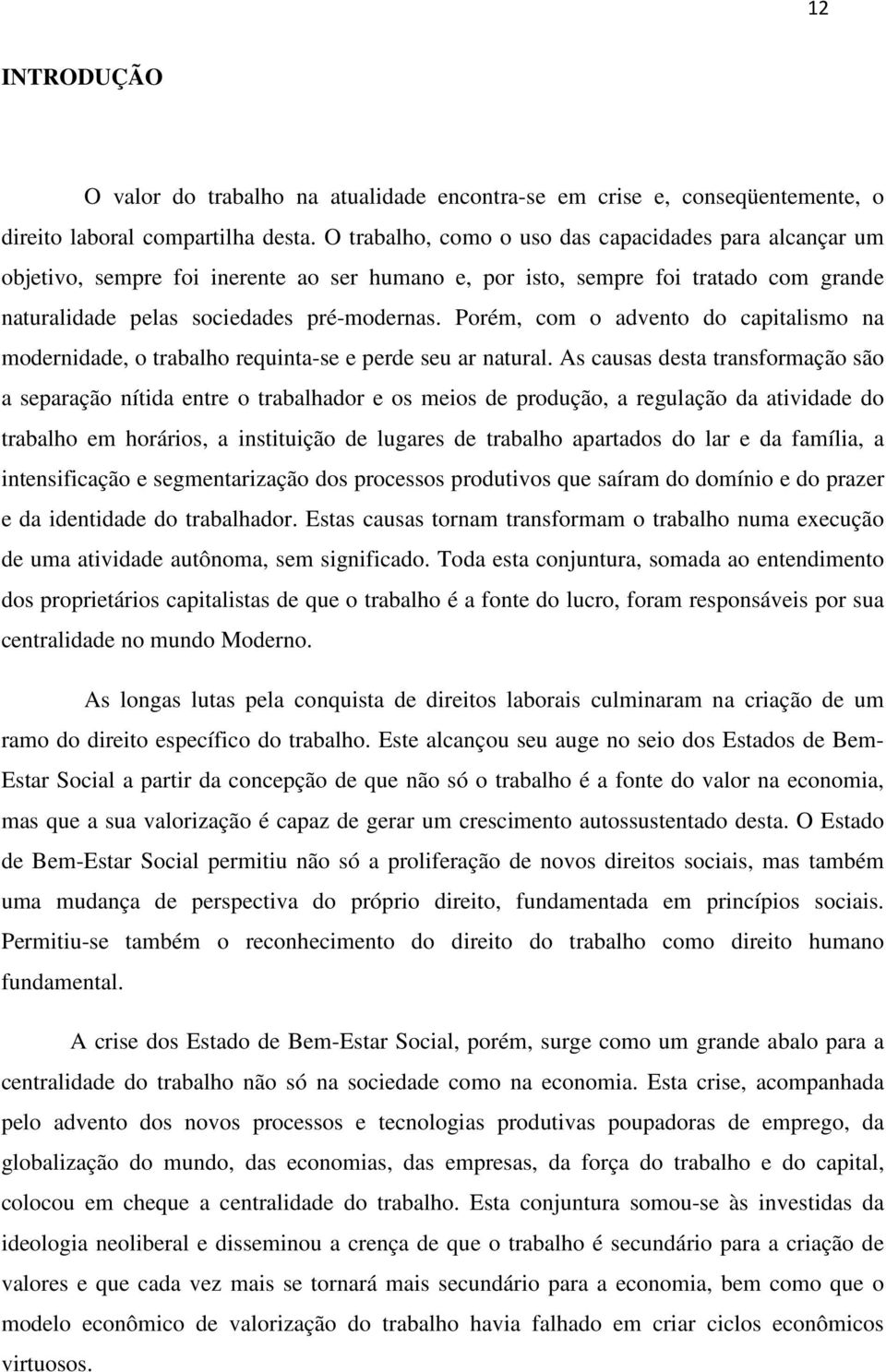 Porém, com o advento do capitalismo na modernidade, o trabalho requinta-se e perde seu ar natural.