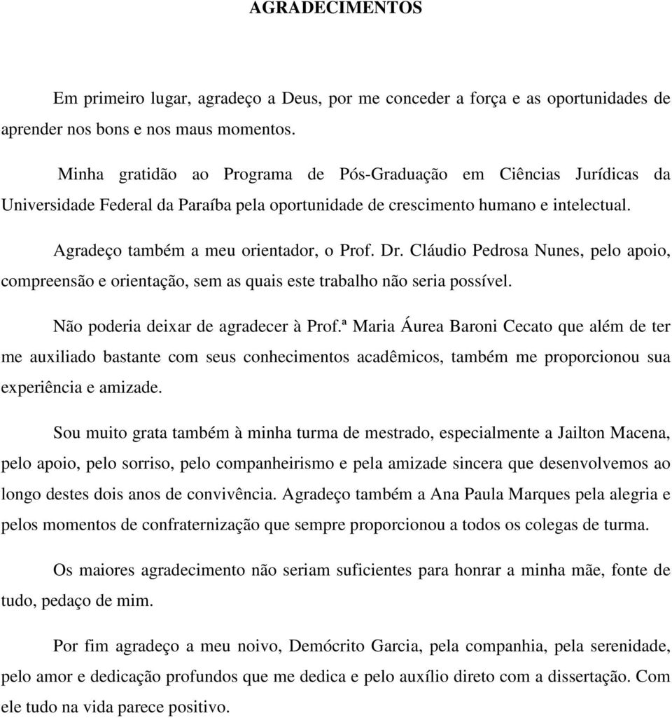 Dr. Cláudio Pedrosa Nunes, pelo apoio, compreensão e orientação, sem as quais este trabalho não seria possível. Não poderia deixar de agradecer à Prof.