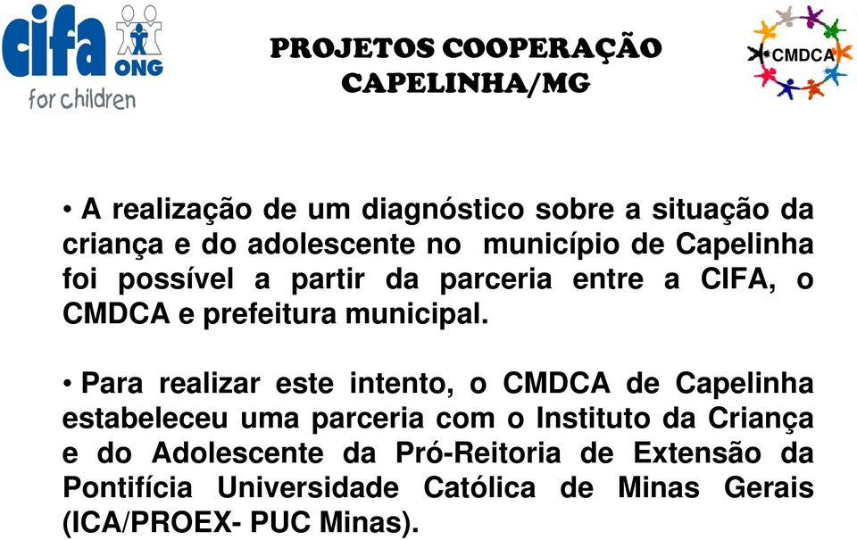 Para realizar este intento, o de Capelinha estabeleceu uma parceria com o Instituto da Criança e