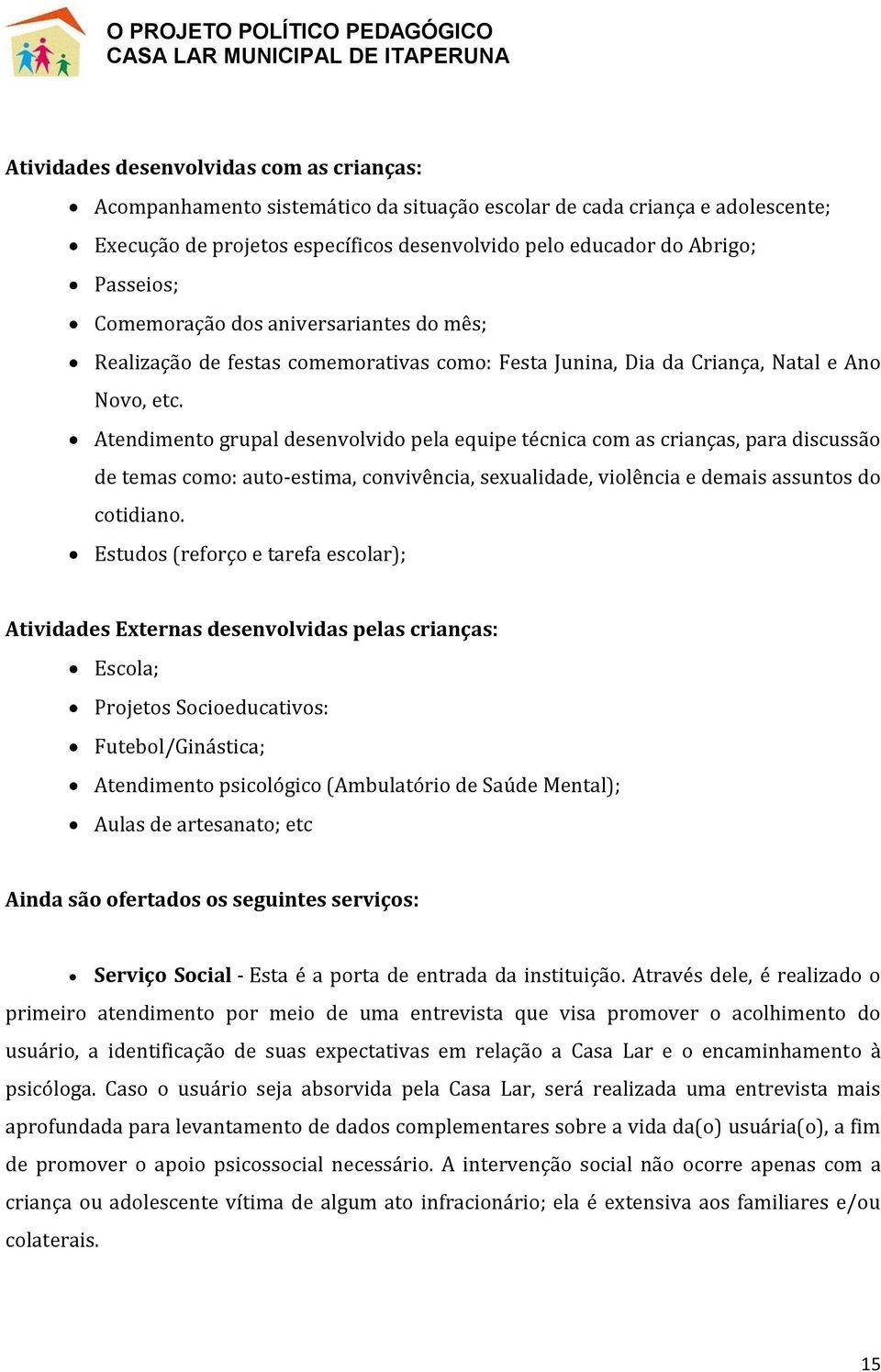 Atendimento grupal desenvolvido pela equipe técnica com as crianças, para discussão de temas como: auto-estima, convivência, sexualidade, violência e demais assuntos do cotidiano.