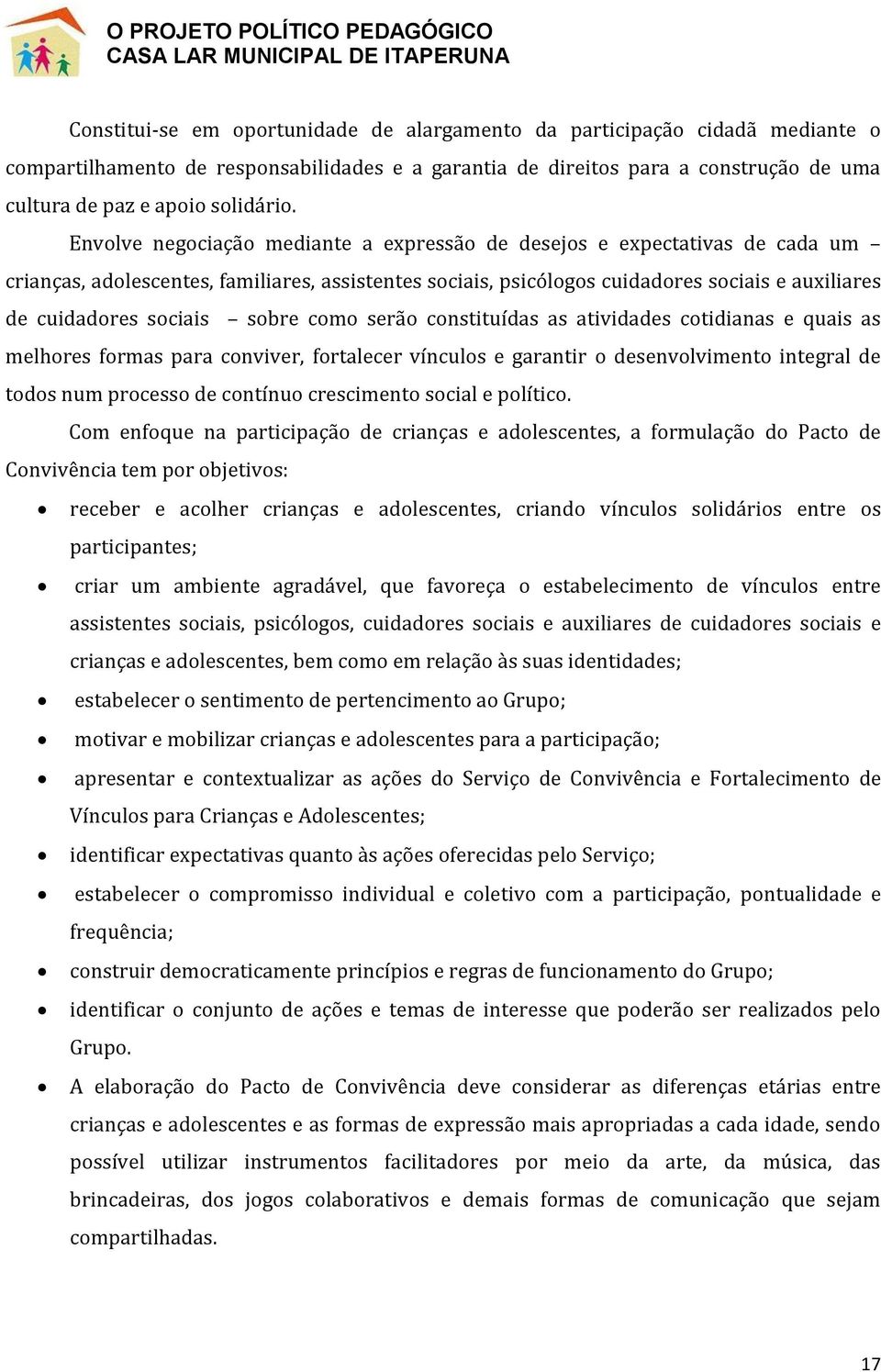 sobre como serão constituídas as atividades cotidianas e quais as melhores formas para conviver, fortalecer vínculos e garantir o desenvolvimento integral de todos num processo de contínuo