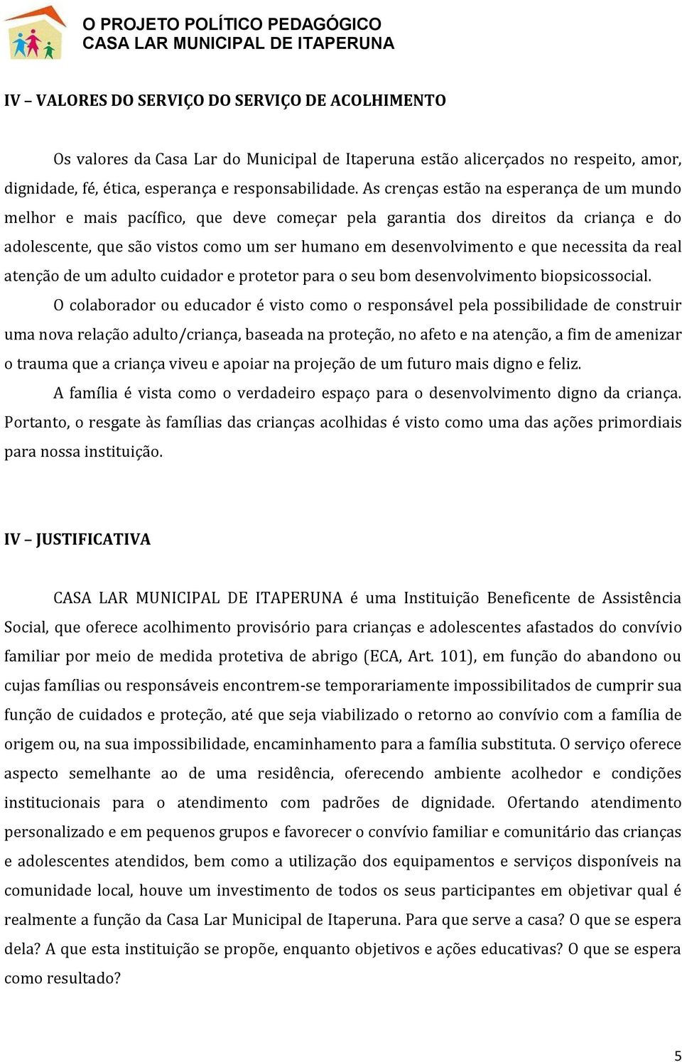 necessita da real atenção de um adulto cuidador e protetor para o seu bom desenvolvimento biopsicossocial.