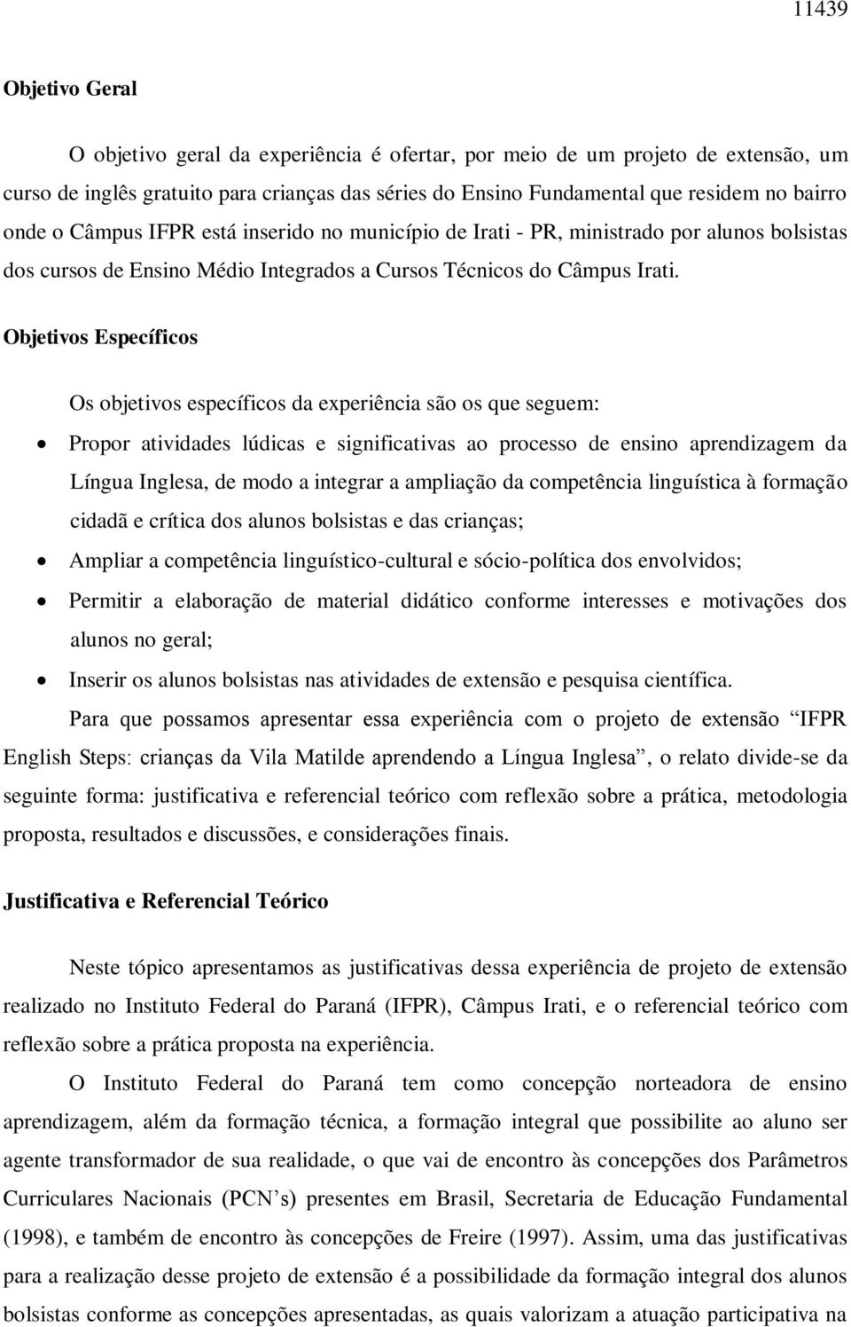 Objetivos Específicos Os objetivos específicos da experiência são os que seguem: Propor atividades lúdicas e significativas ao processo de ensino aprendizagem da Língua Inglesa, de modo a integrar a