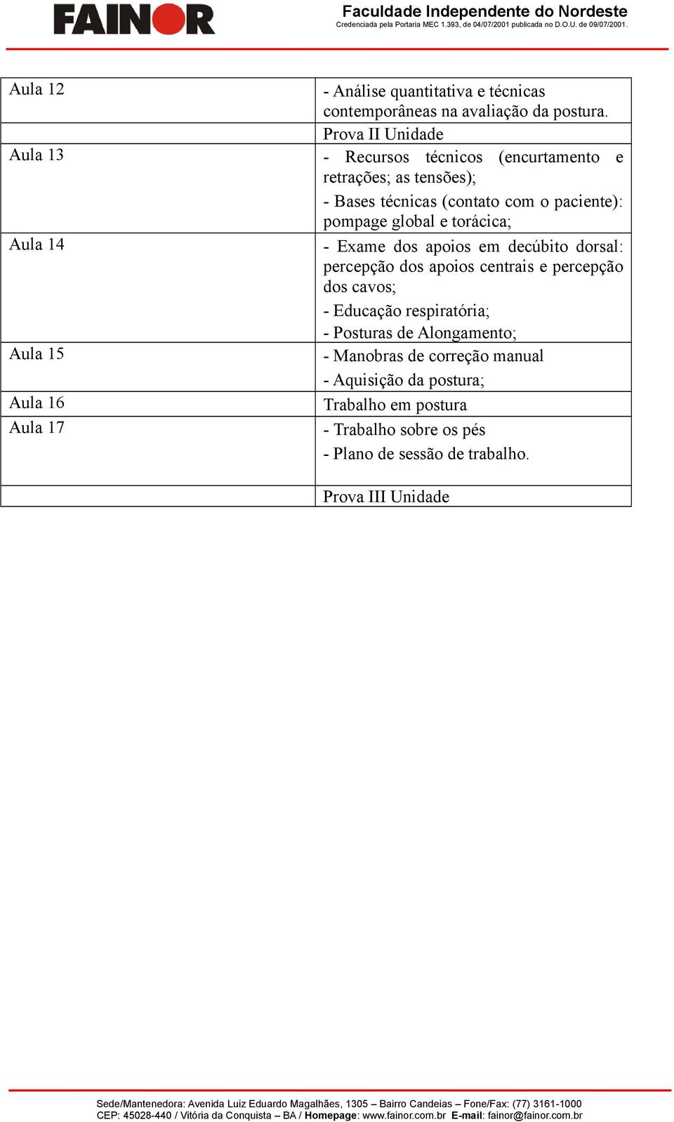 torácica; - Exame dos apoios em decúbito dorsal: percepção dos apoios centrais e percepção dos cavos; - Educação respiratória; - Posturas