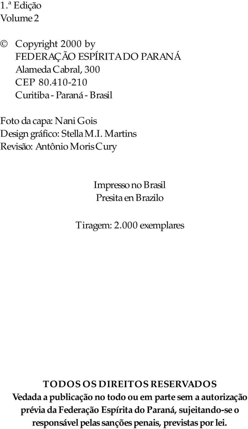 Martins Revisão: Antônio Moris Cury Impresso no Brasil Presita en Brazilo Tiragem: 2.