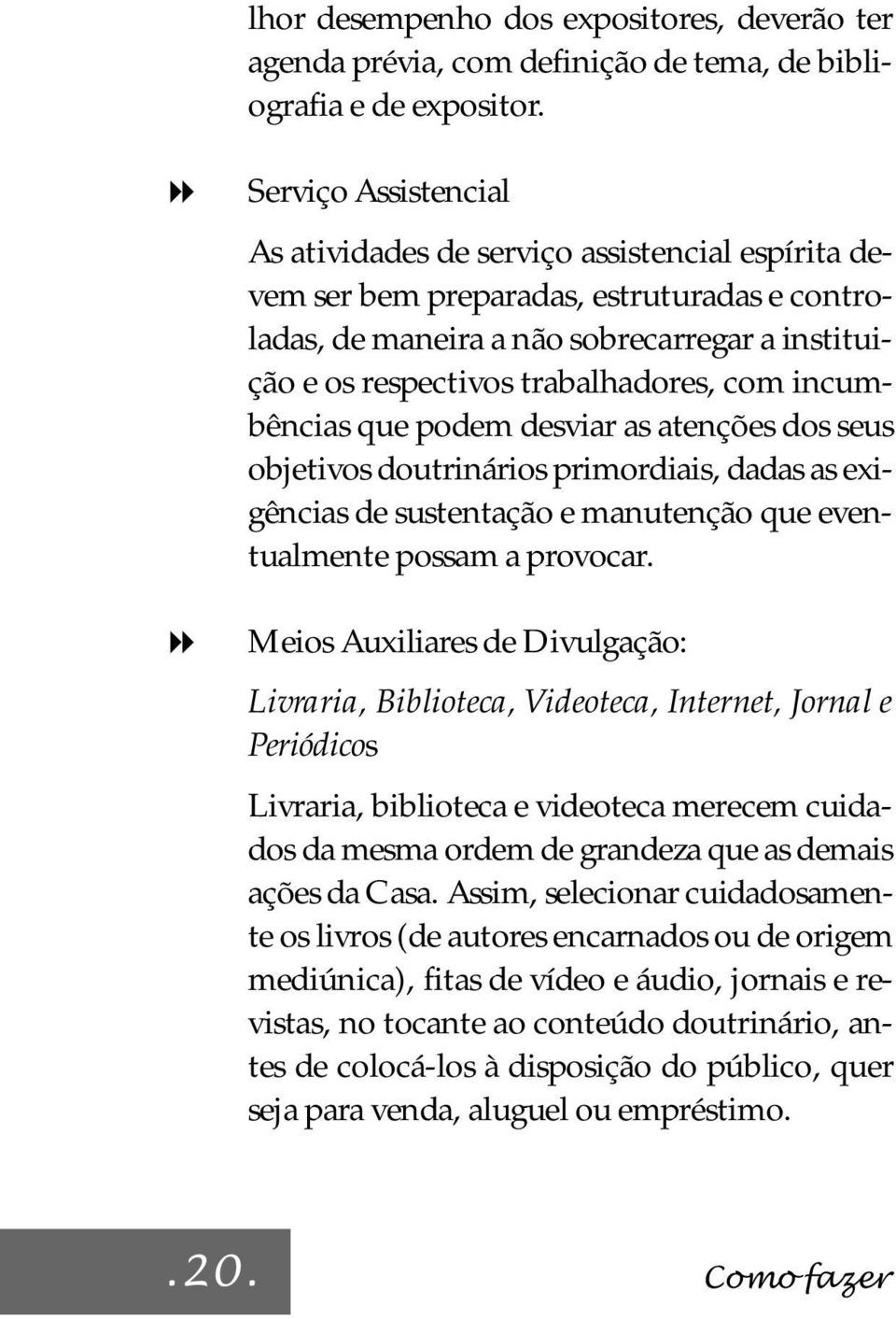 trabalhadores, com incumbências que podem desviar as atenções dos seus objetivos doutrinários primordiais, dadas as exigências de sustentação e manutenção que eventualmente possam a provocar.