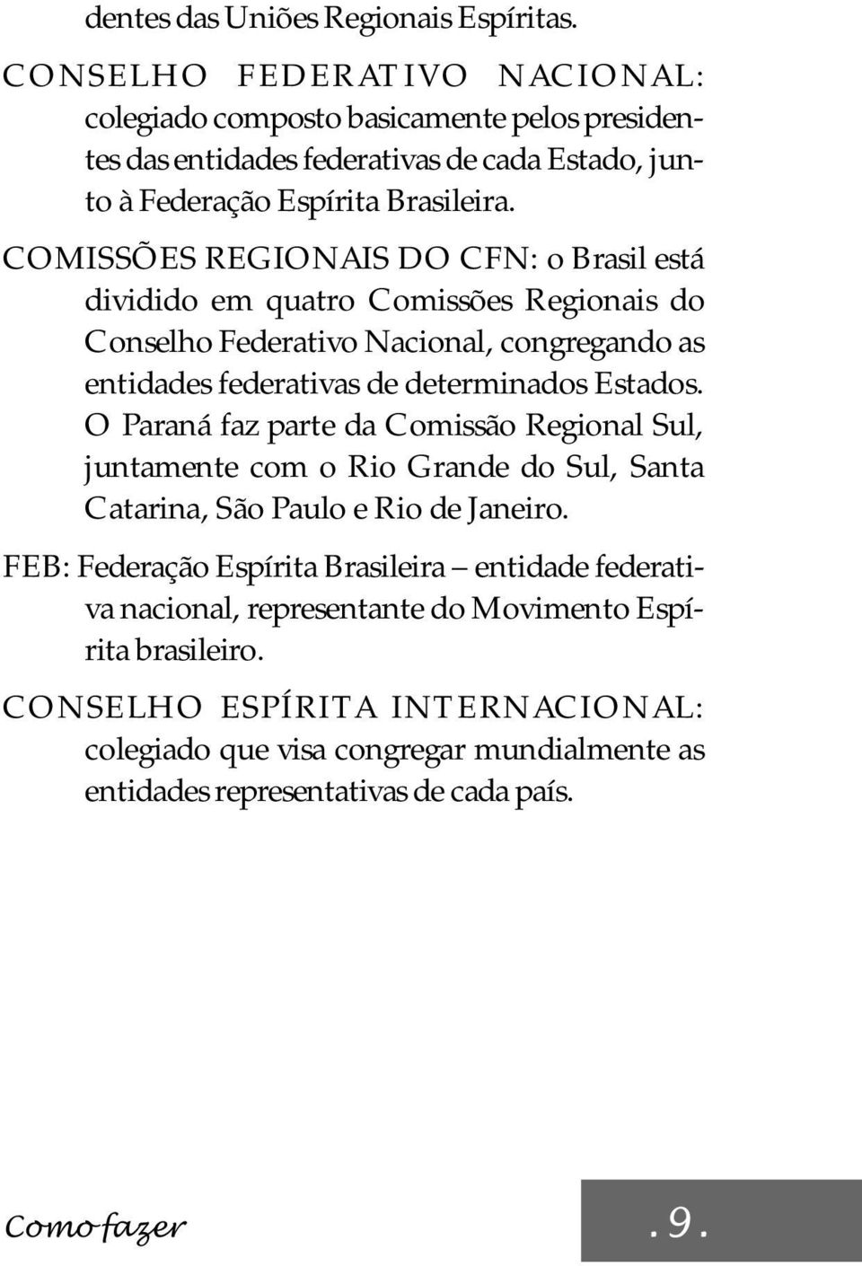 COMISSÕES REGIONAIS DO CFN: o Brasil está dividido em quatro Comissões Regionais do Conselho Federativo Nacional, congregando as entidades federativas de determinados Estados.