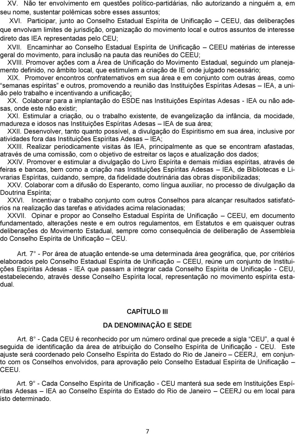 representadas pelo CEU; XVII. Encaminhar ao Conselho Estadual Espírita de Unificação CEEU matérias de interesse geral do movimento, para inclusão na pauta das reuniões do CEEU; XVIII.