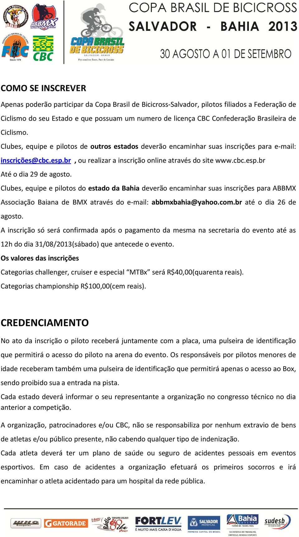 Clubes, equipe e pilotos do estado da Bahia deverão encaminhar suas inscrições para ABBMX Associação Baiana de BMX através do e-mail: abbmxbahia@yahoo.com.br até o dia 26 de agosto.