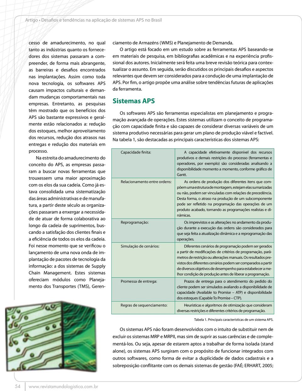 Entretanto, as pesquisas têm mostrado que os benefícios dos APS são bastante expressivos e geralmente estão relacionados a: redução dos estoques, melhor aproveitamento dos recursos, redução dos