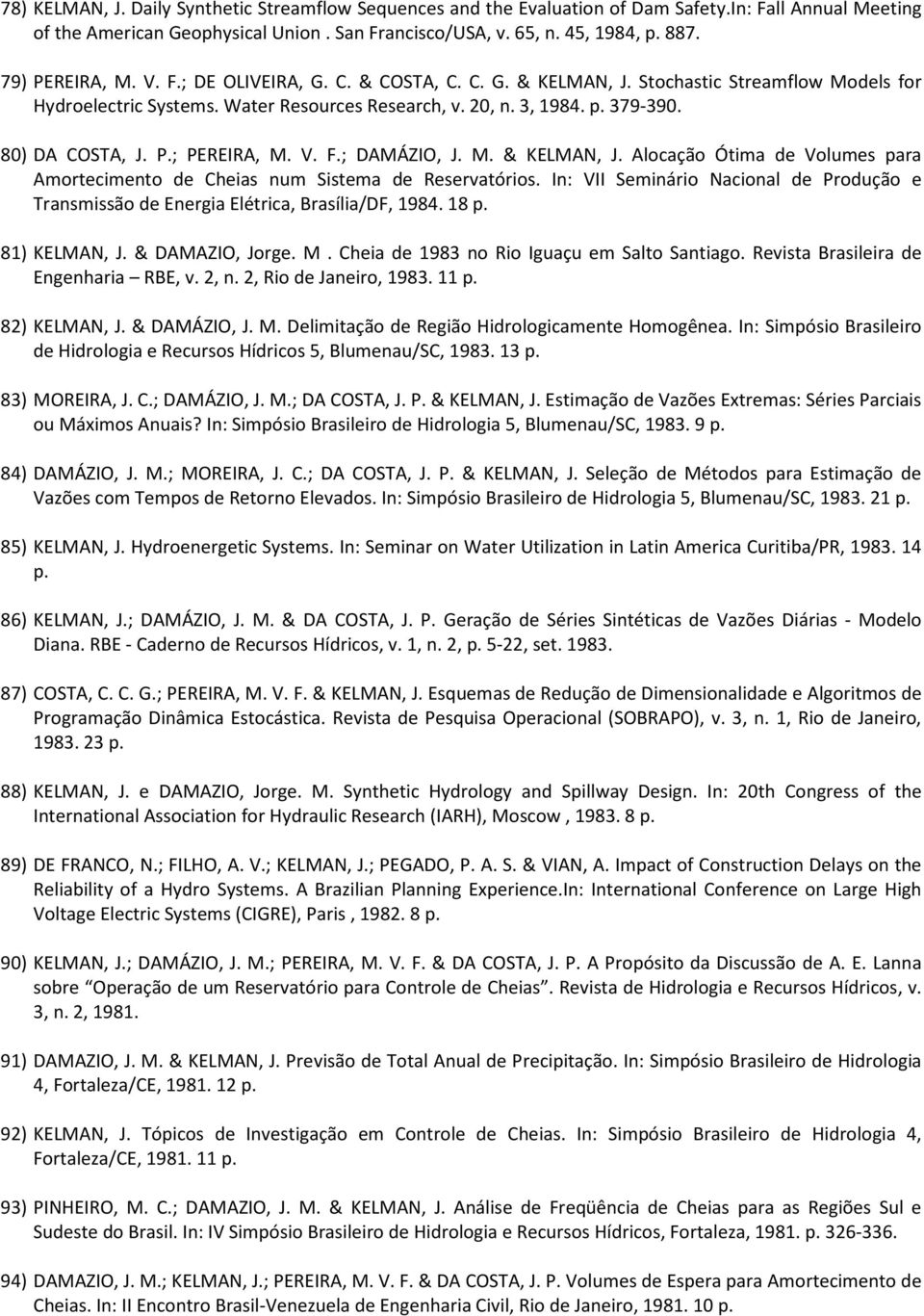80) DA COSTA, J. P.; PEREIRA, M. V. F.; DAMÁZIO, J. M. & KELMAN, J. Alocação Ótima de Volumes para Amortecimento de Cheias num Sistema de Reservatórios.