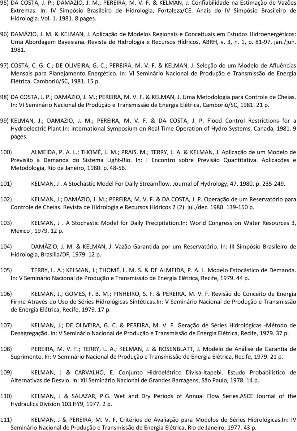 Revista de Hidrologia e Recursos Hídricos, ABRH, v. 3, n. 1, p. 81-97, jan./jun. 1981. 97) COSTA, C. G. C.; DE OLIVEIRA, G. C.; PEREIRA, M. V. F. & KELMAN, J.