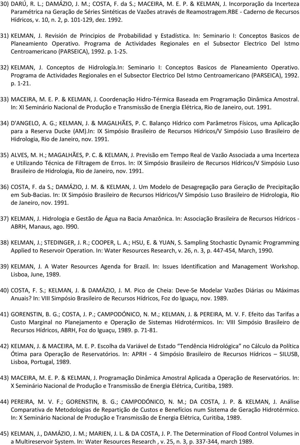 In: Seminario I: Conceptos Basicos de Planeamiento Operativo. Programa de Actividades Regionales en el Subsector Electrico Del Istmo Centroamericano (PARSEICA), 1992. p. 1-25. 32) KELMAN, J.