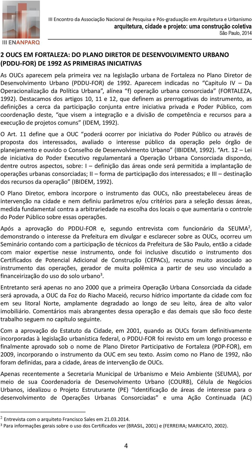 Destacamos dos artigos 10, 11 e 12, que definem as prerrogativas do instrumento, as definições a cerca da participação conjunta entre iniciativa privada e Poder Público, com coordenação deste, que