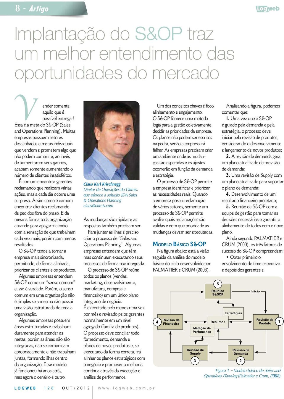 simples se a mesma não possui Algumas empresas possuem duramente para atender as integradas, não se comunicam apropriadamente e não trabalham Claus Karl Krischnegg Diretor de Operações da Otimis, que