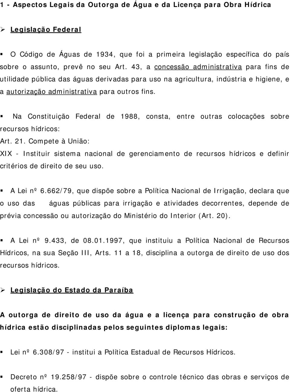 Na Constituição Federal de 1988, consta, entre outras colocações sobre recursos hídricos: Art. 21.