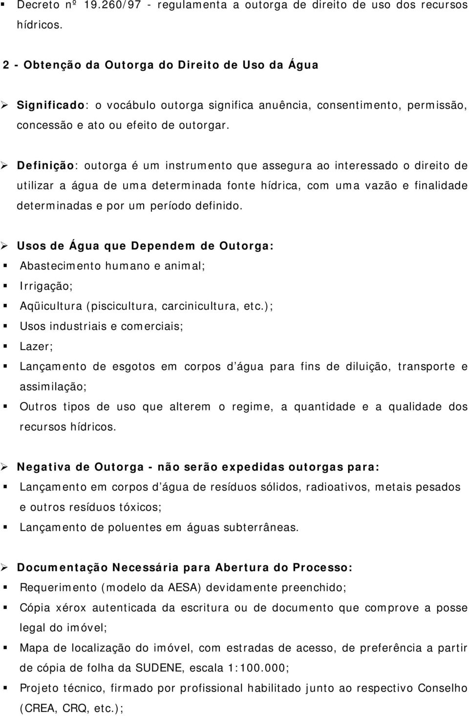 Definição: outorga é um instrumento que assegura ao interessado o direito de utilizar a água de uma determinada fonte hídrica, com uma vazão e finalidade determinadas e por um período definido.