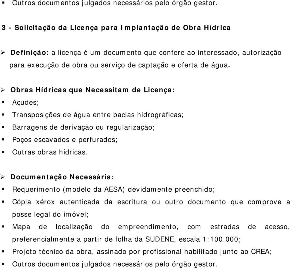 Obras Hídricas que Necessitam de Licença: Açudes; Transposições de água entre bacias hidrográficas; Barragens de derivação ou regularização; Poços escavados e perfurados; Outras obras hídricas.