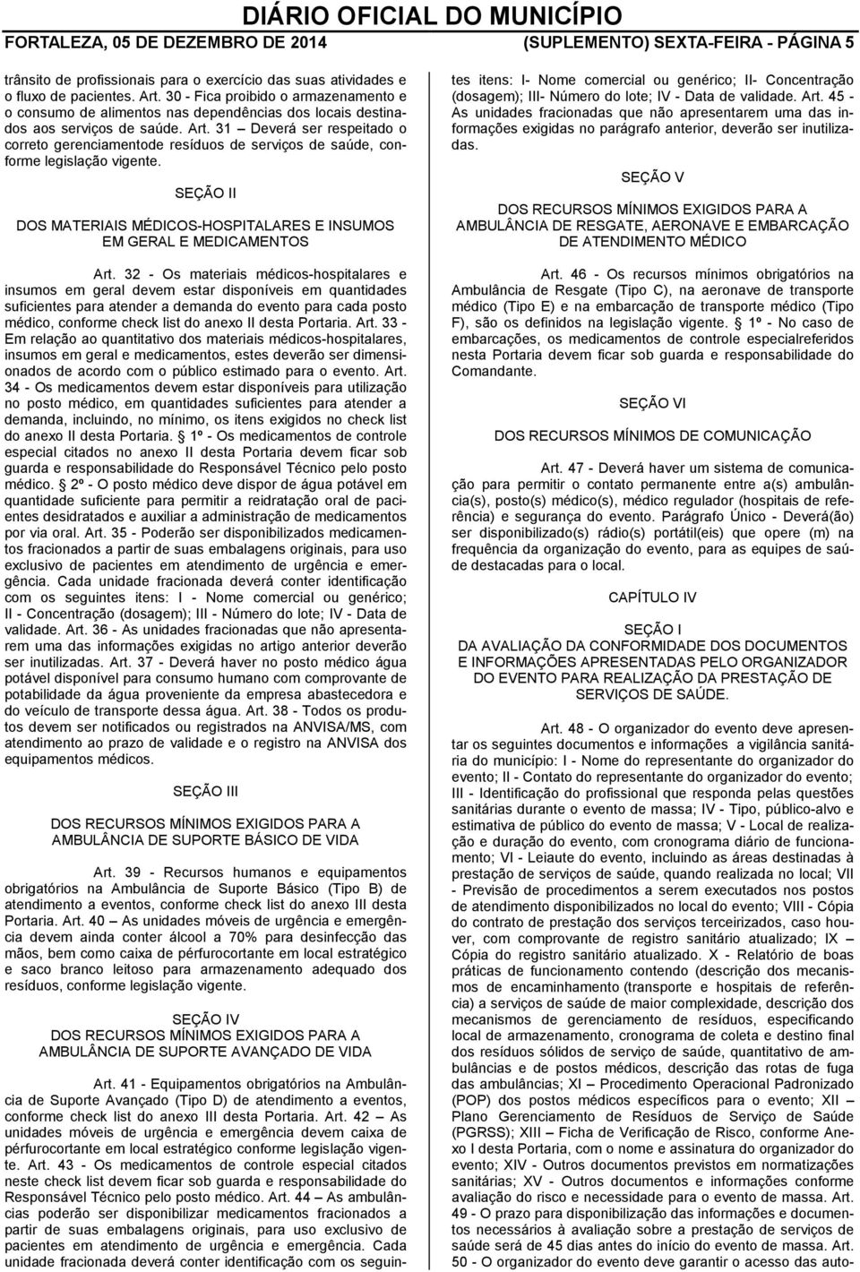 31 Deverá ser respeitado o correto gerenciamentode resíduos de serviços de saúde, conforme legislação vigente. SEÇÃO II DOS MATERIAIS MÉDICOS-HOSPITALARES E INSUMOS EM GERAL E MEDICAMENTOS Art.