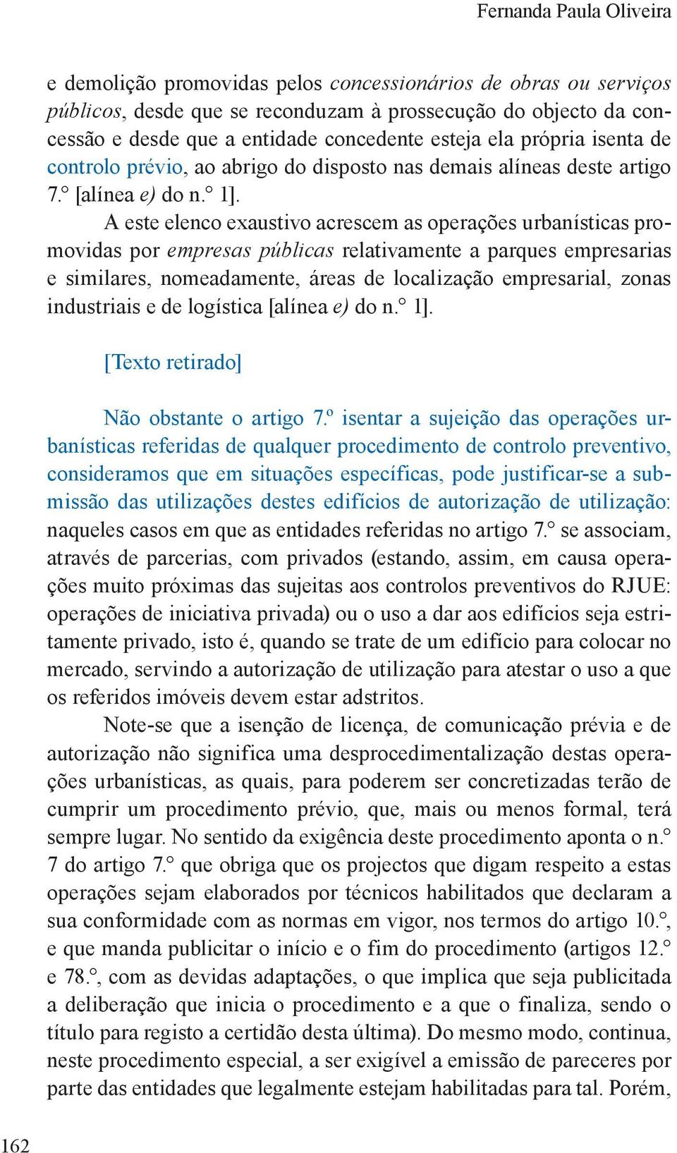 A este elenco exaustivo acrescem as operações urbanísticas promovidas por empresas públicas relativamente a parques empresarias e similares, nomeadamente, áreas de localização empresarial, zonas