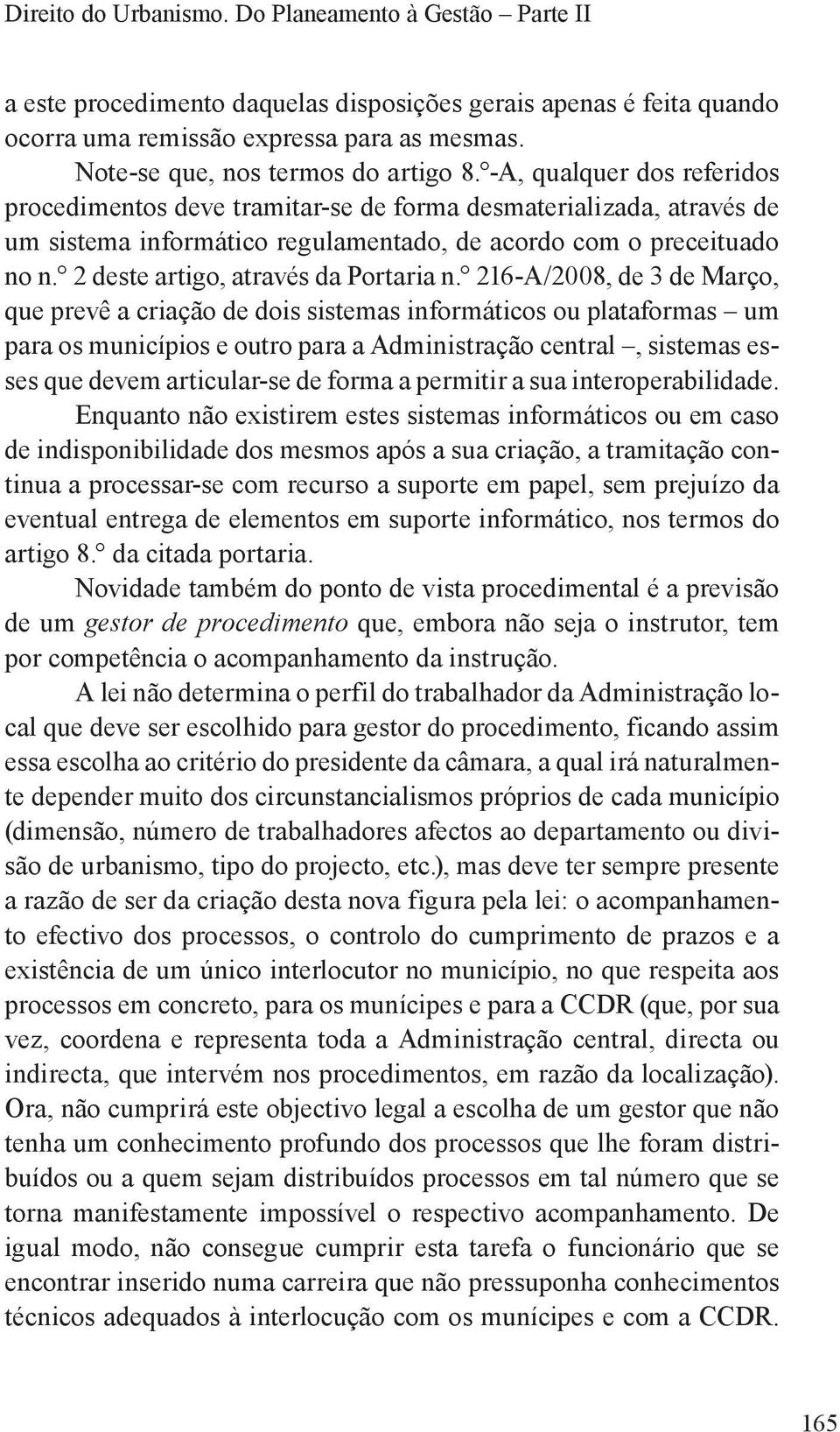 -A, qualquer dos referidos procedimentos deve tramitar-se de forma desmaterializada, através de um sistema informático regulamentado, de acordo com o preceituado no n.