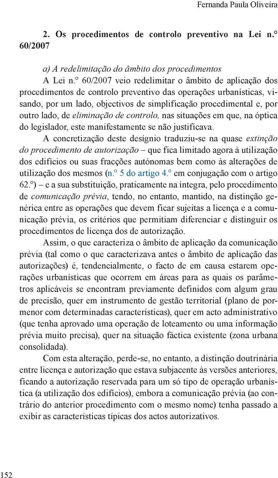 de eliminação de controlo, nas situações em que, na óptica do legislador, este manifestamente se não justificava.