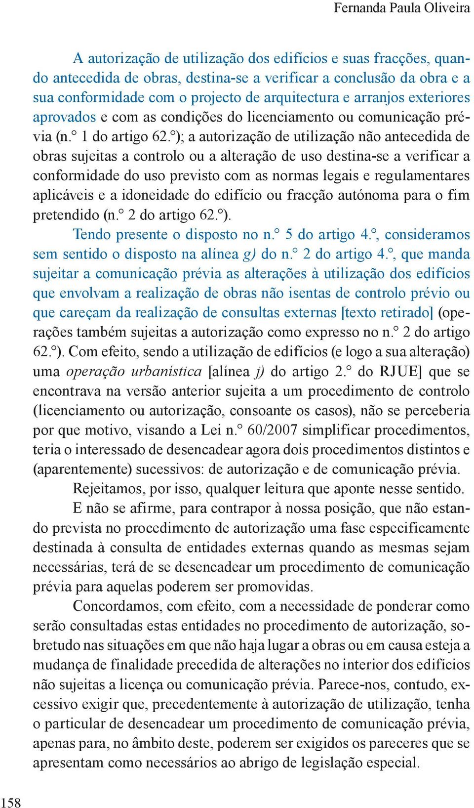 ); a autorização de utilização não antecedida de obras sujeitas a controlo ou a alteração de uso destina-se a verificar a conformidade do uso previsto com as normas legais e regulamentares aplicáveis