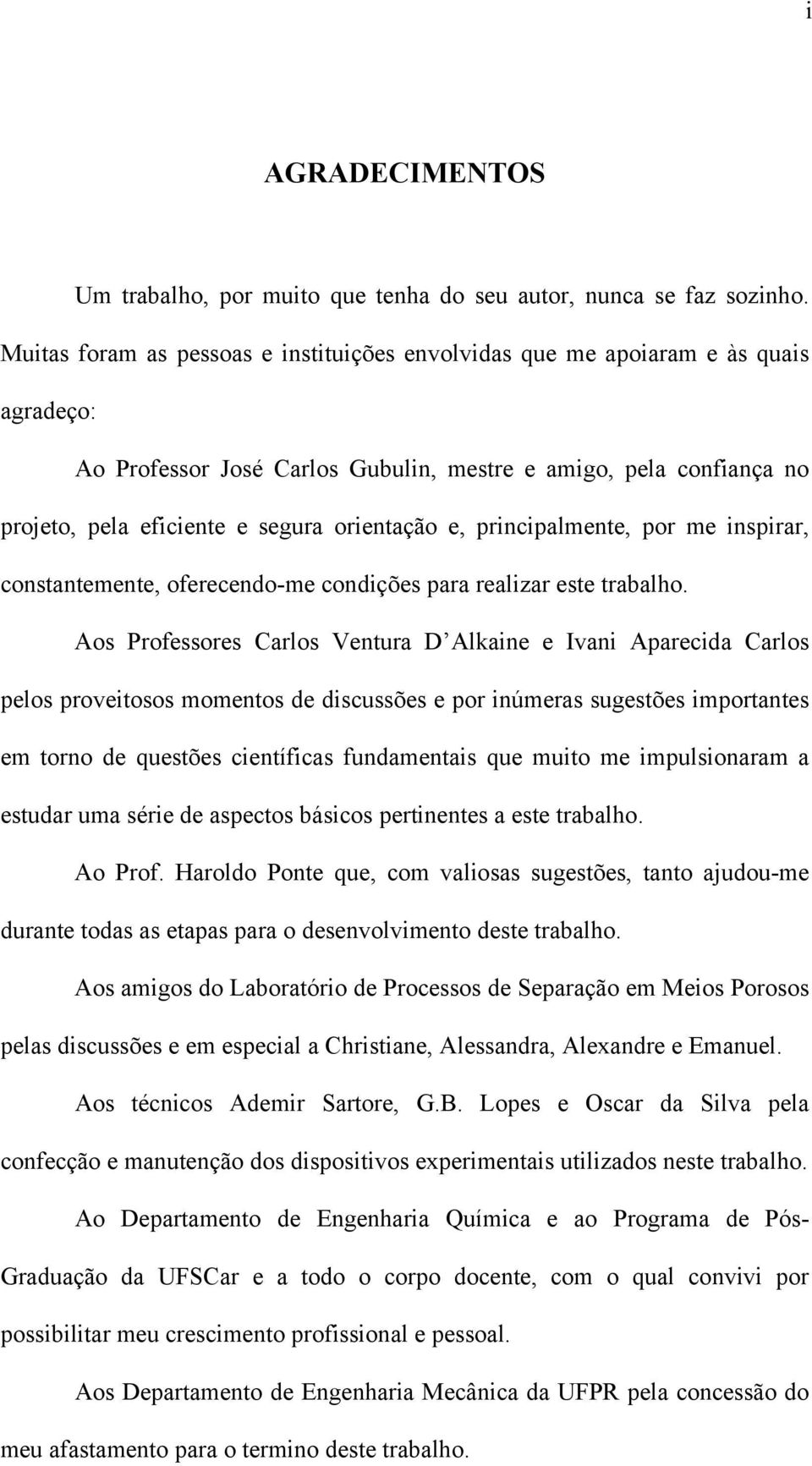 e, principalmente, por me inspirar, constantemente, oferecendo-me condições para realizar este trabalho.