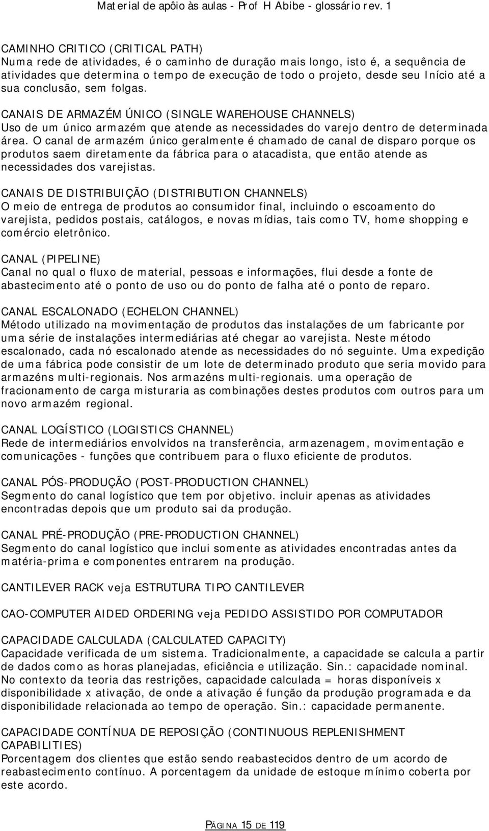 O canal de armazém único geralmente é chamado de canal de disparo porque os produtos saem diretamente da fábrica para o atacadista, que então atende as necessidades dos varejistas.