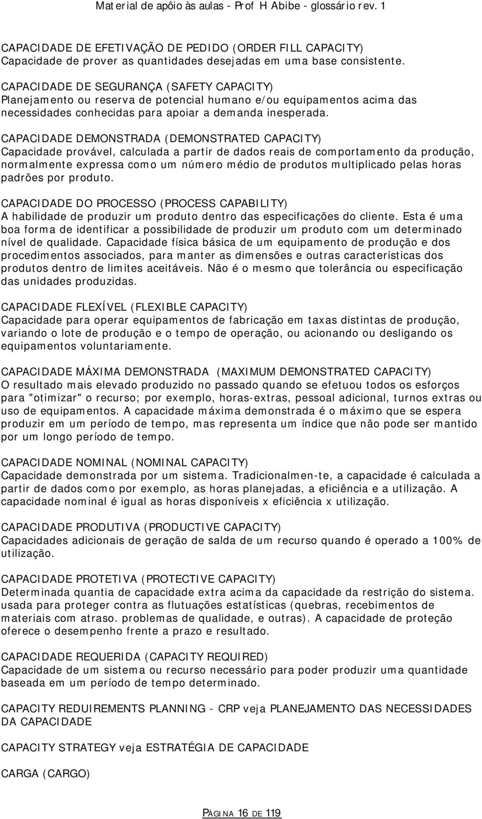 CAPACIDADE DEMONSTRADA (DEMONSTRATED CAPACITY) Capacidade provável, calculada a partir de dados reais de comportamento da produção, normalmente expressa como um número médio de produtos multiplicado