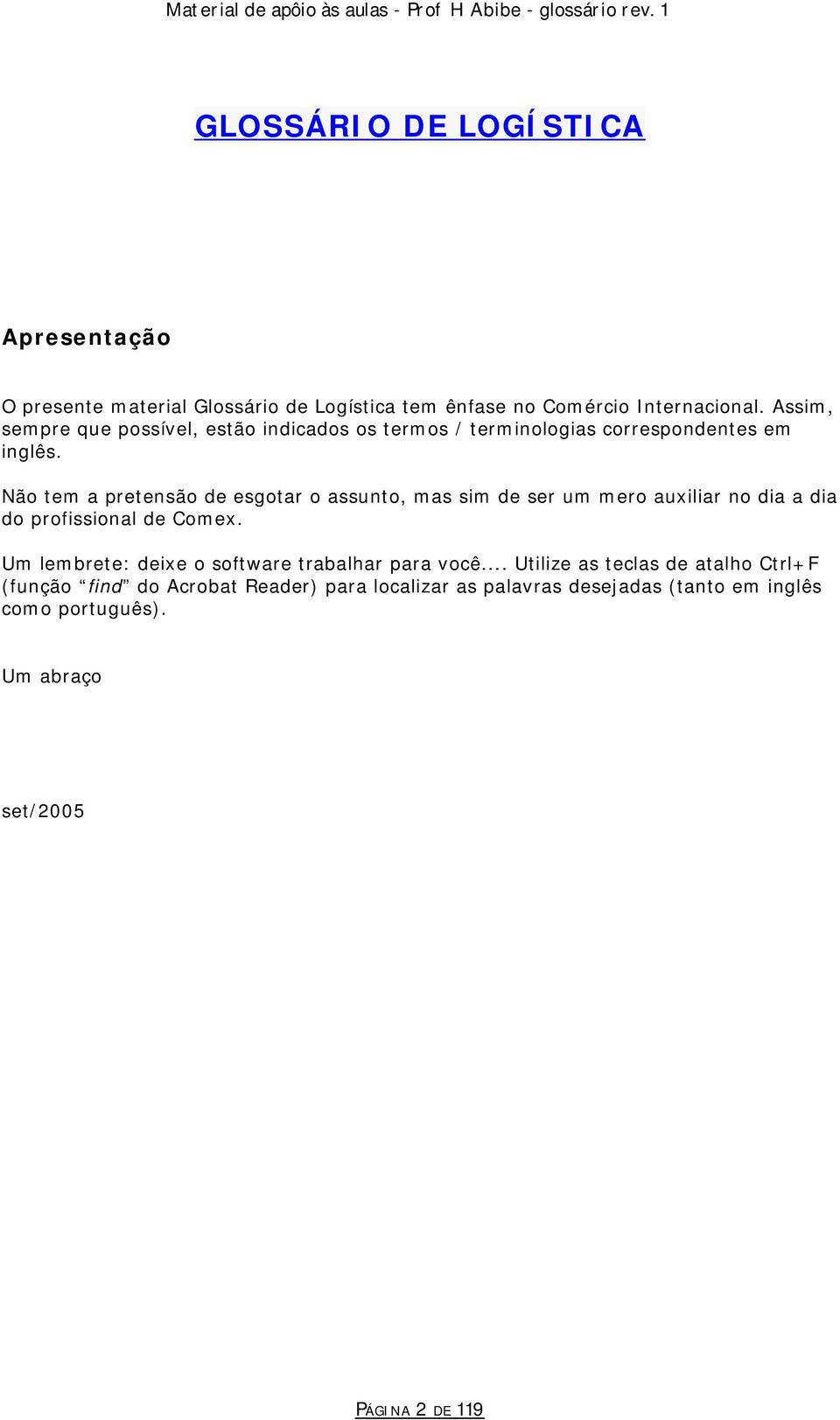 Não tem a pretensão de esgotar o assunto, mas sim de ser um mero auxiliar no dia a dia do profissional de Comex.