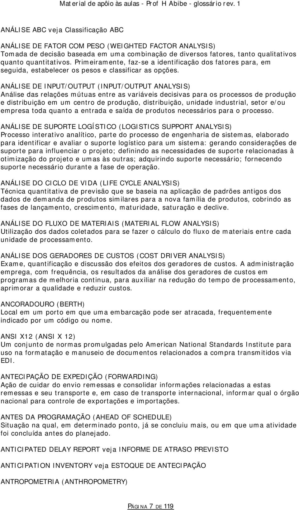 ANÁLISE DE INPUT/OUTPUT (INPUT/OUTPUT ANALYSIS) Análise das relações mútuas entre as variáveis decisivas para os processos de produção e distribuição em um centro de produção, distribuição, unidade