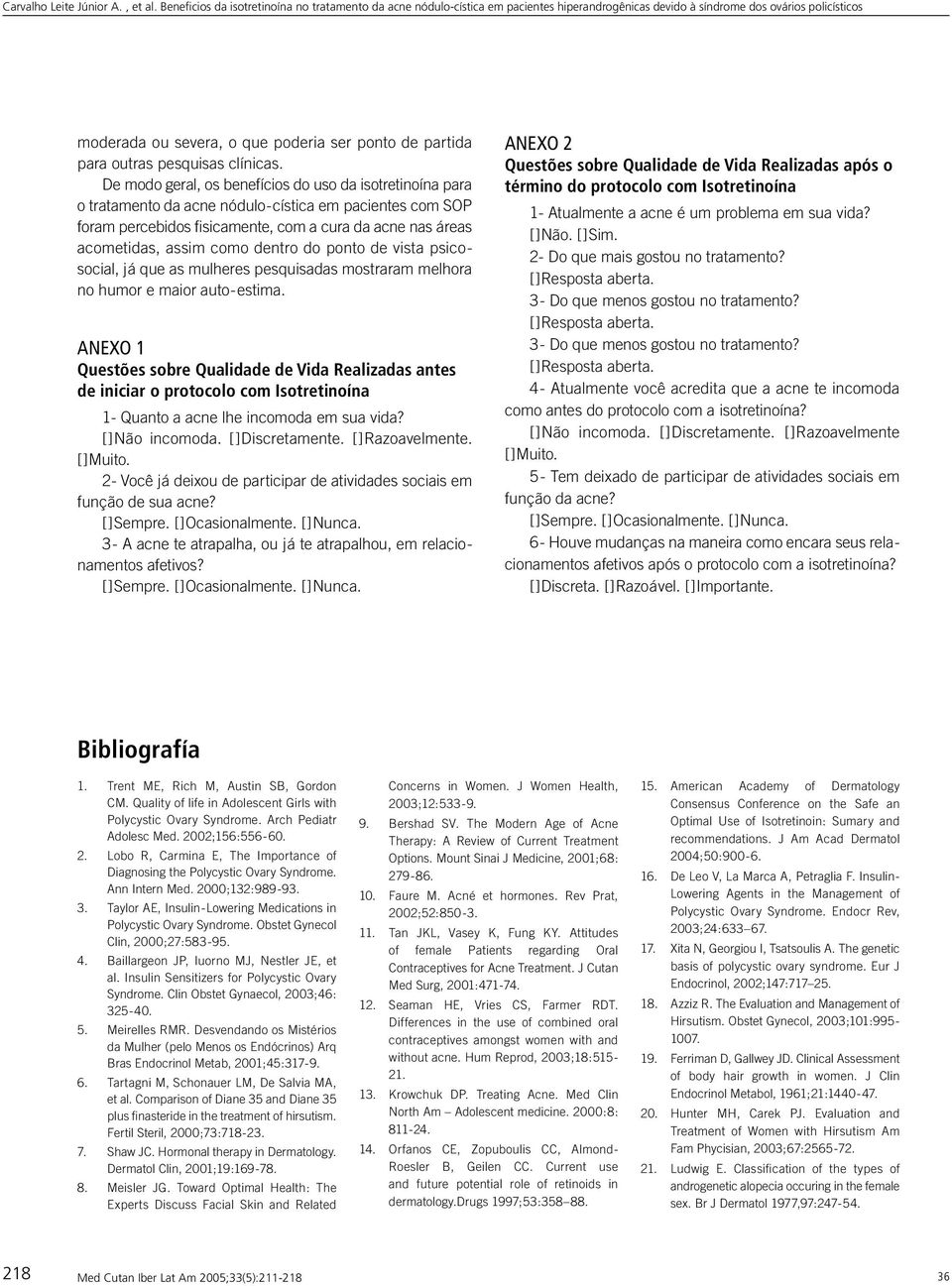 dentro do ponto de vista psicosocial, já que as mulheres pesquisadas mostraram melhora no humor e maior auto-estima.