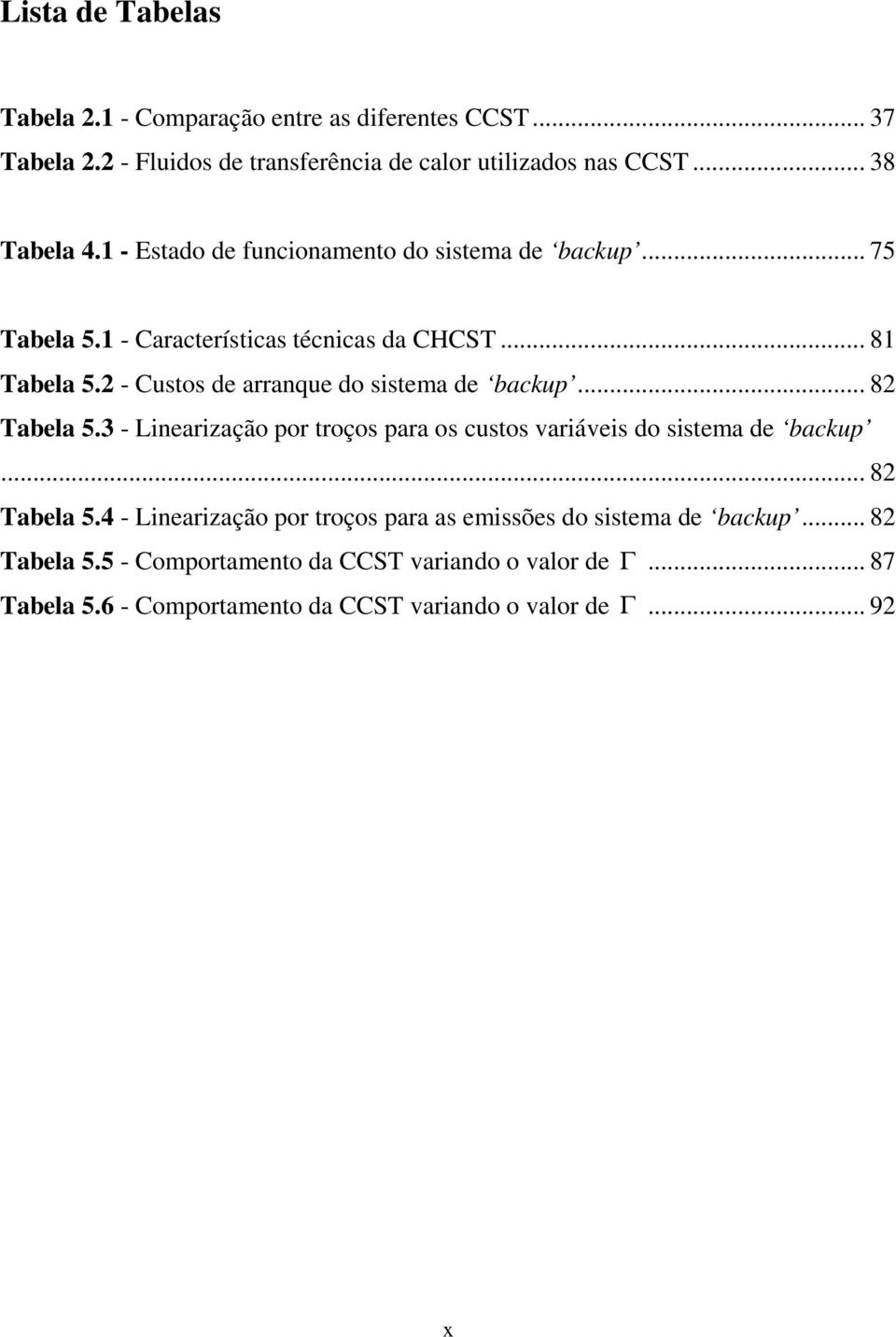 2 - Custos de arranque do sistema de bacup... 82 Tabela 5.3 - Linearização por troços para os custos variáveis do sistema de bacup... 82 Tabela 5.4 - Linearização por troços para as emissões do sistema de bacup.