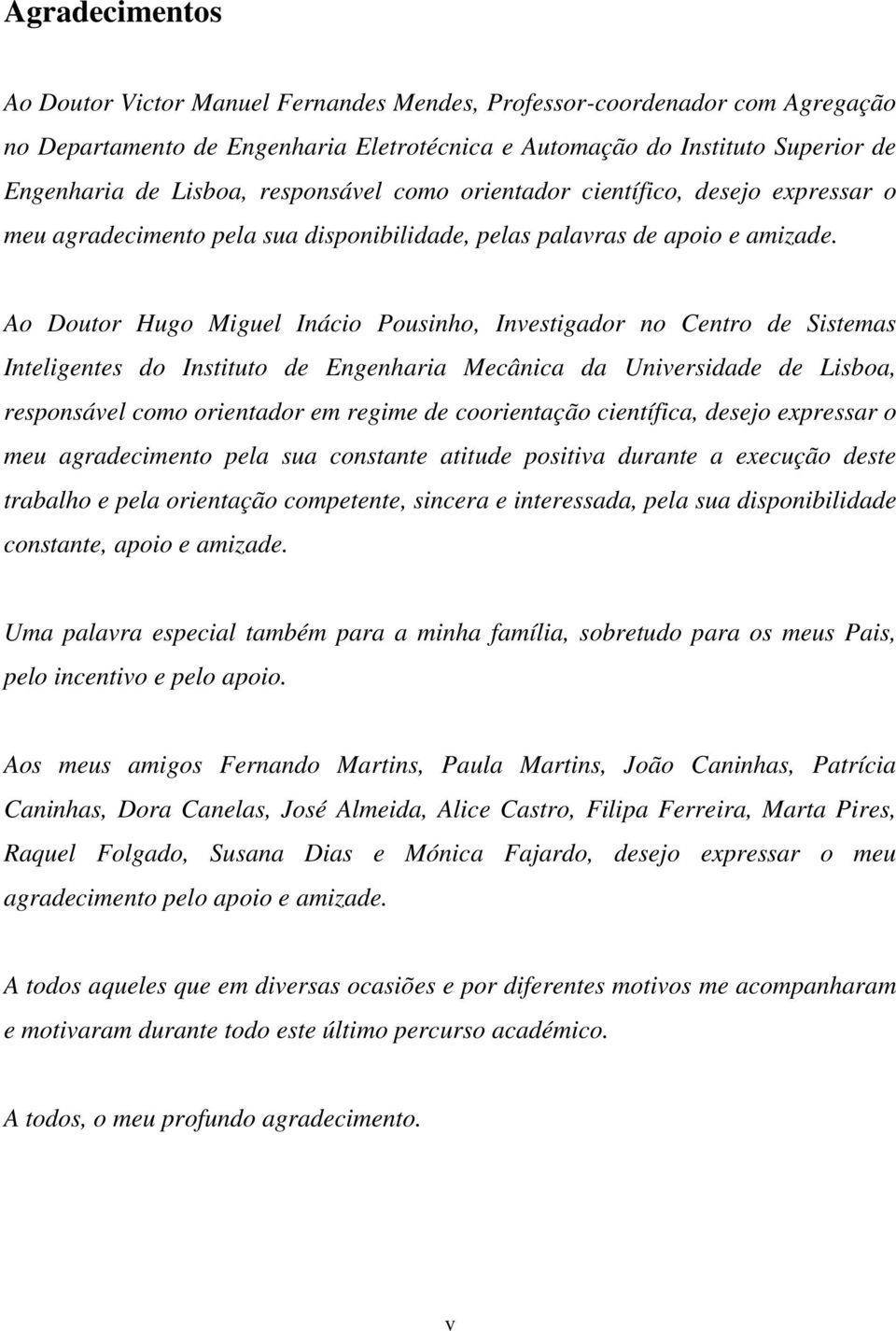 Ao Doutor Hugo Miguel Inácio Pousinho, Investigador no Centro de Sistemas Inteligentes do Instituto de Engenharia Mecânica da Universidade de Lisboa, responsável como orientador em regime de