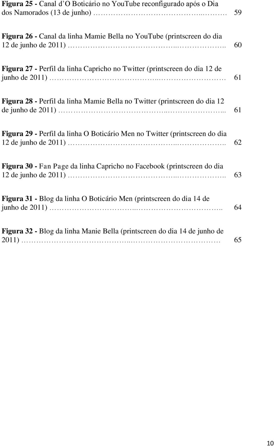 .... 61 Figura 29 - Perfil da linha O Boticário Men no Twitter (printscreen do dia 12 de junho de 2011).