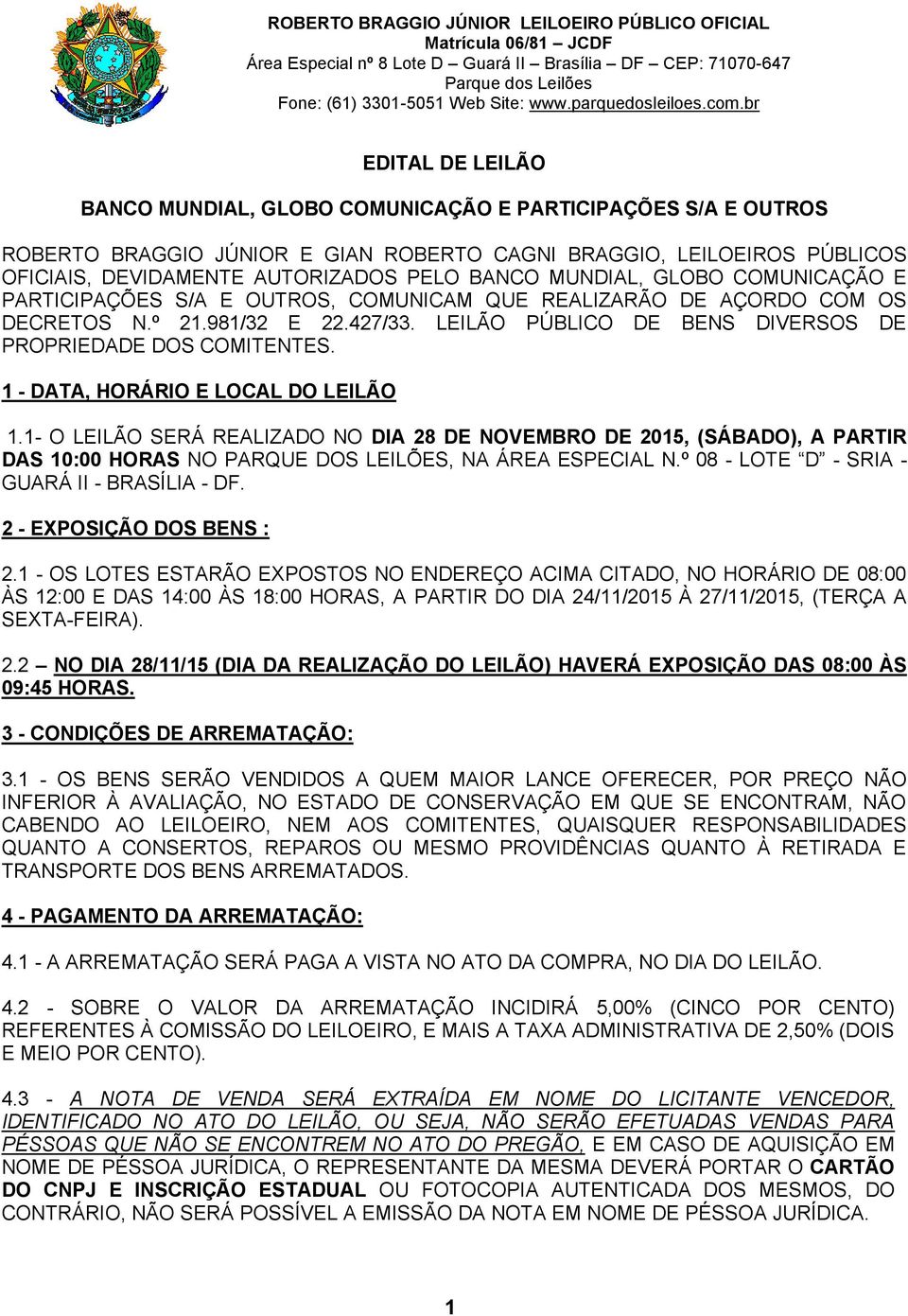 1 - DATA, HORÁRIO E LOCAL DO LEILÃO 1.1- O LEILÃO SERÁ REALIZADO NO DIA 28 DE NOVEMBRO DE 2015, (SÁBADO), A PARTIR DAS 10:00 HORAS NO PARQUE DOS LEILÕES, NA ÁREA ESPECIAL N.