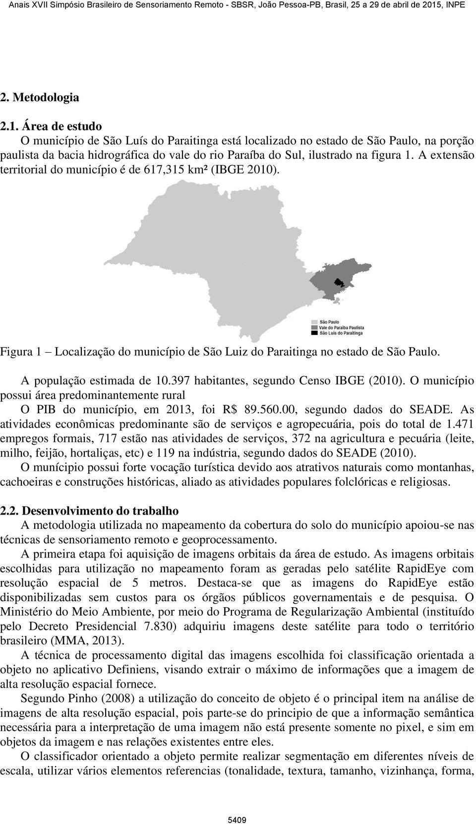 A extensão territorial do município é de 617,315 km² (IBGE 2010). Figura 1 Localização do município de São Luiz do Paraitinga no estado de São Paulo. A população estimada de 10.