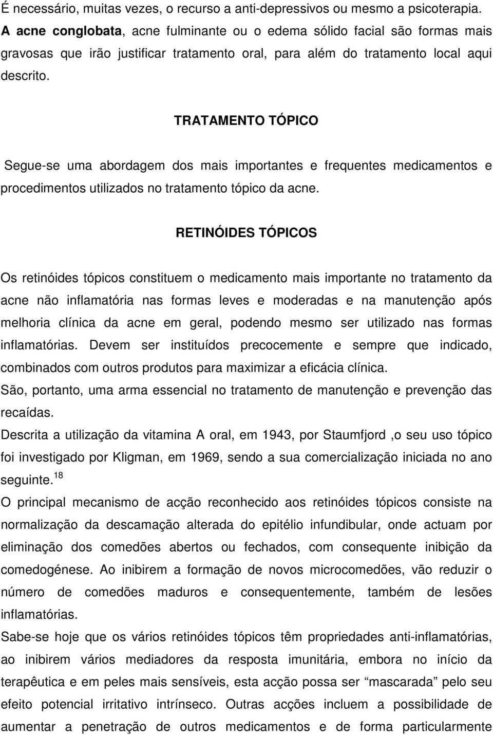 TRATAMENTO TÓPICO Segue-se uma abordagem dos mais importantes e frequentes medicamentos e procedimentos utilizados no tratamento tópico da acne.