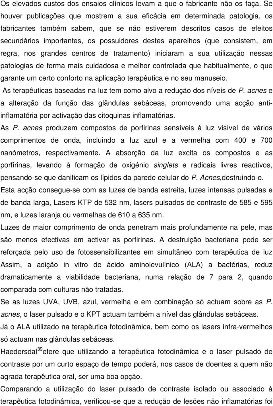 aparelhos (que consistem, em regra, nos grandes centros de tratamento) iniciaram a sua utilização nessas patologias de forma mais cuidadosa e melhor controlada que habitualmente, o que garante um