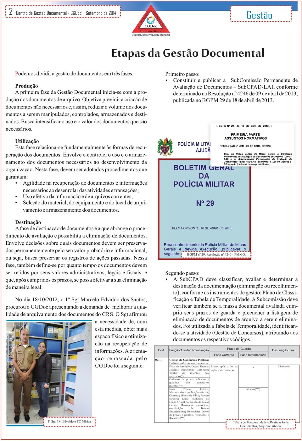 Objetiva previnir a criação de documentos não necessários e, assim, reduzir o volume dos documentos a serem manipulados, controlados, armazenados e destinados.