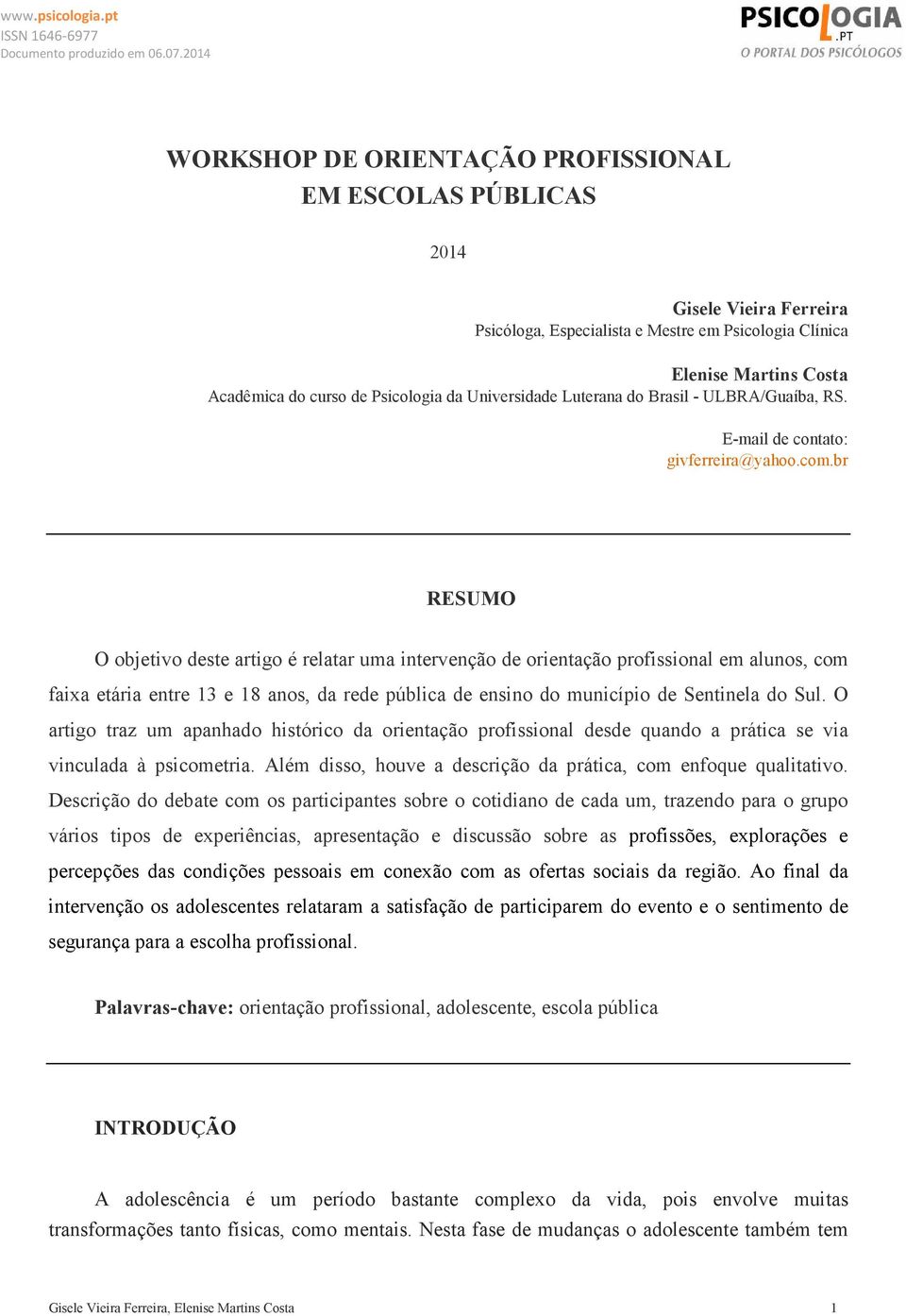 br RESUMO O objetivo deste artigo é relatar uma intervenção de orientação profissional em alunos, com faixa etária entre 13 e 18 anos, da rede pública de ensino do município de Sentinela do Sul.