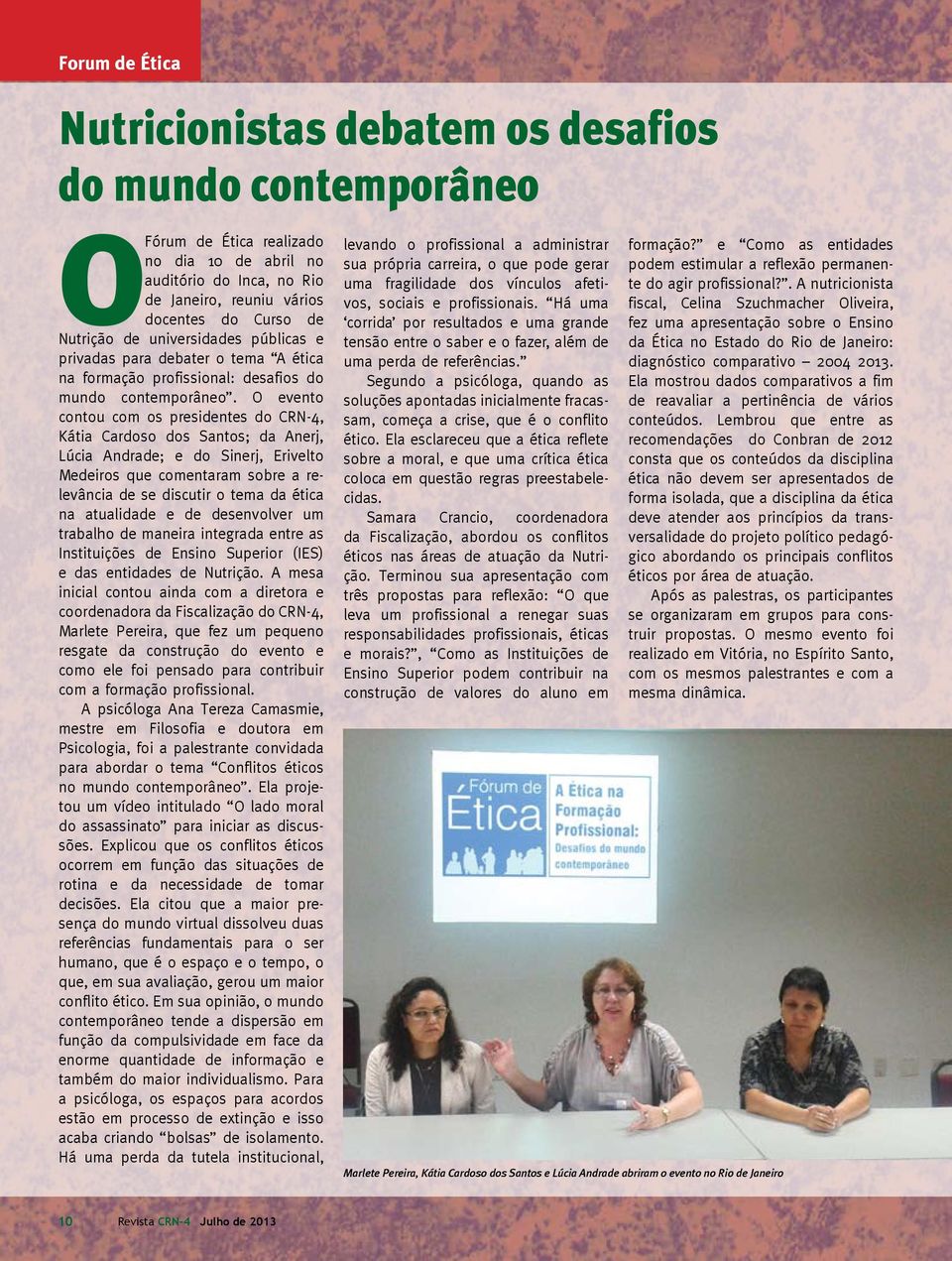 O evento contou com os presidentes do CRN-4, Kátia Cardoso dos Santos; da Anerj, Lúcia Andrade; e do Sinerj, Erivelto Medeiros que comentaram sobre a relevância de se discutir o tema da ética na