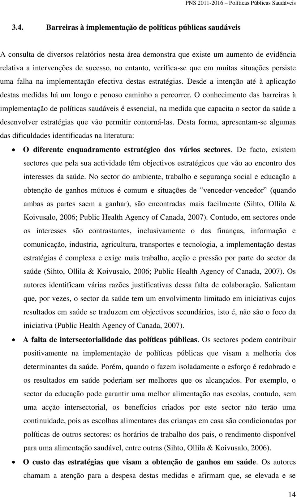 O conhecimento das barreiras à implementação de políticas saudáveis é essencial, na medida que capacita o sector da saúde a desenvolver estratégias que vão permitir contorná-las.