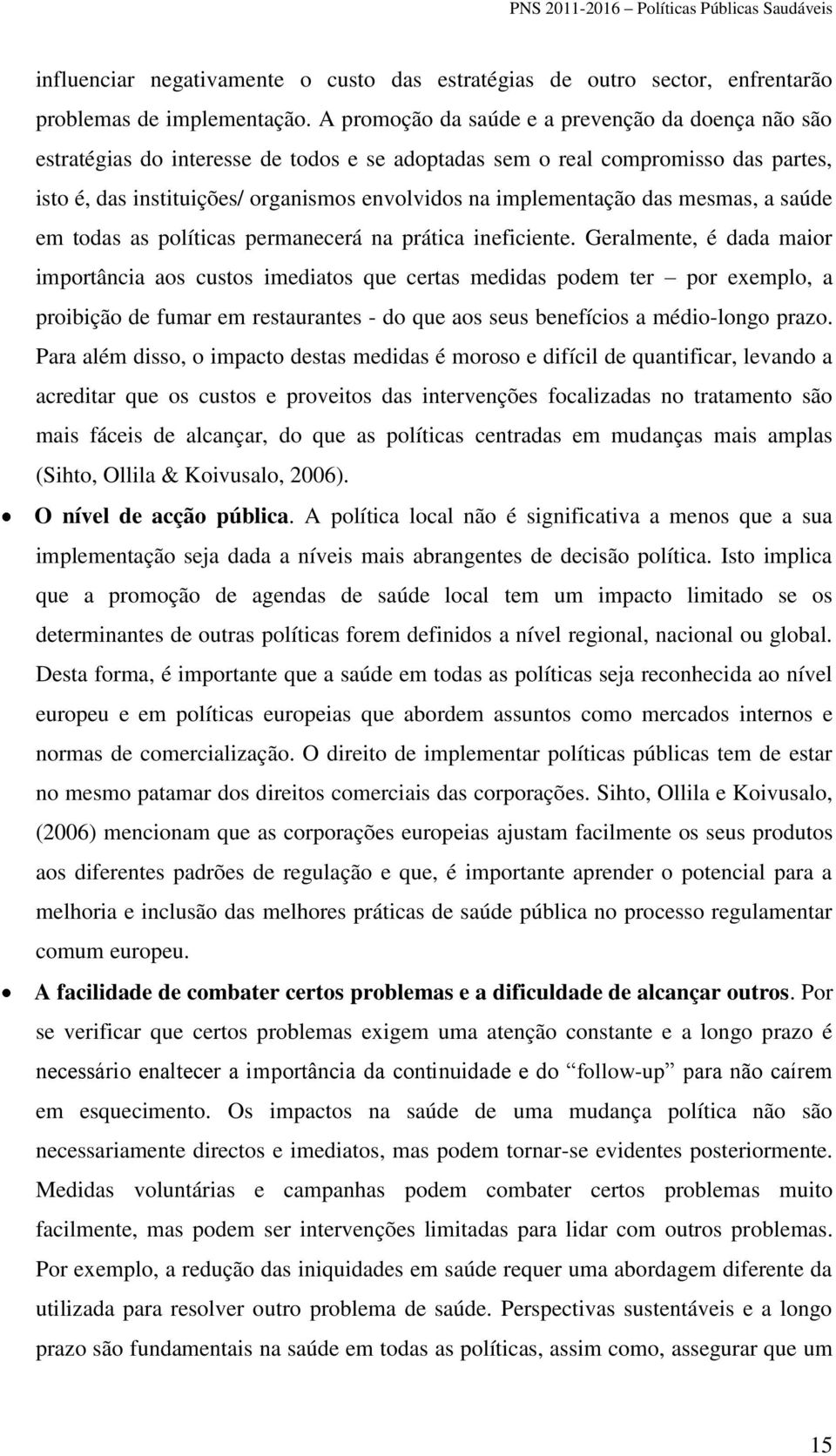 implementação das mesmas, a saúde em todas as políticas permanecerá na prática ineficiente.