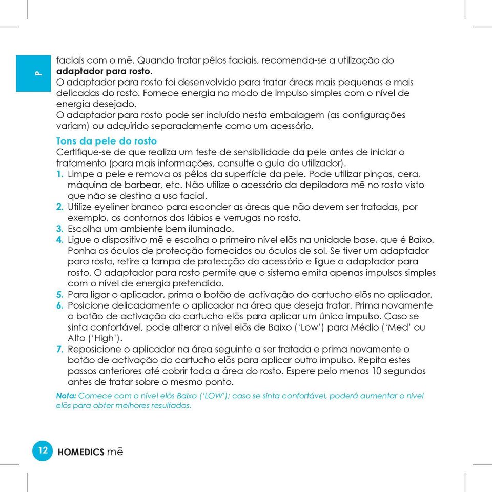 O adaptador para rosto pode ser incluído nesta embalagem (as configurações variam) ou adquirido separadamente como um acessório.